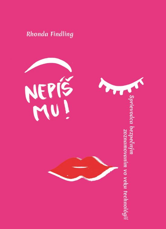 Rhonda Findling: Nepíš mu! Sprievodca bezpečným zoznamovaním vo veku technológií
